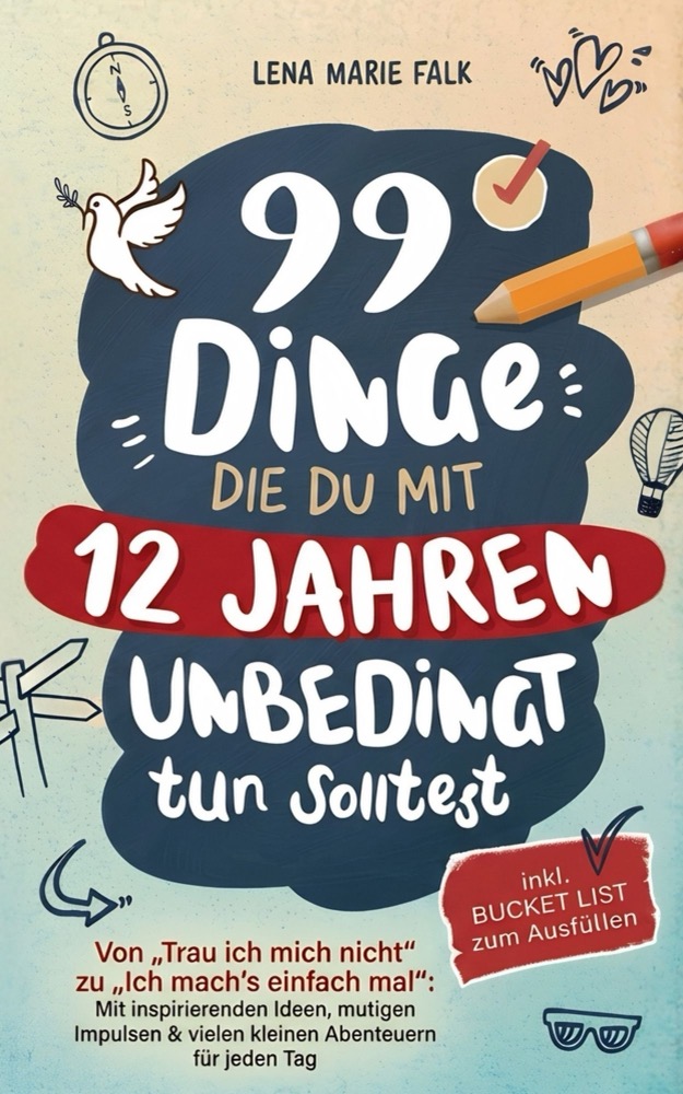Cover: 99 Dinge, die du mit 12 Jahren unbedingt tun solltest